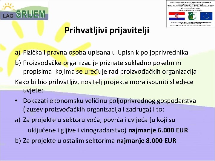 Prihvatljivi prijavitelji a) Fizička i pravna osoba upisana u Upisnik poljoprivrednika b) Proizvođačke organizacije