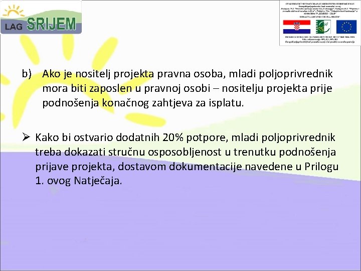 b) Ako je nositelj projekta pravna osoba, mladi poljoprivrednik mora biti zaposlen u pravnoj