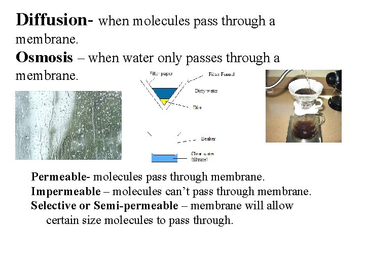 Diffusion- when molecules pass through a membrane. Osmosis – when water only passes through