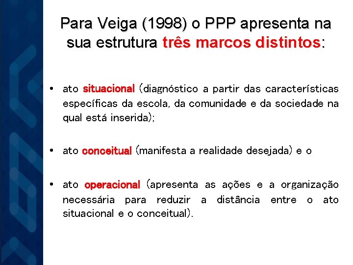 Para Veiga (1998) o PPP apresenta na sua estrutura três marcos distintos: • ato