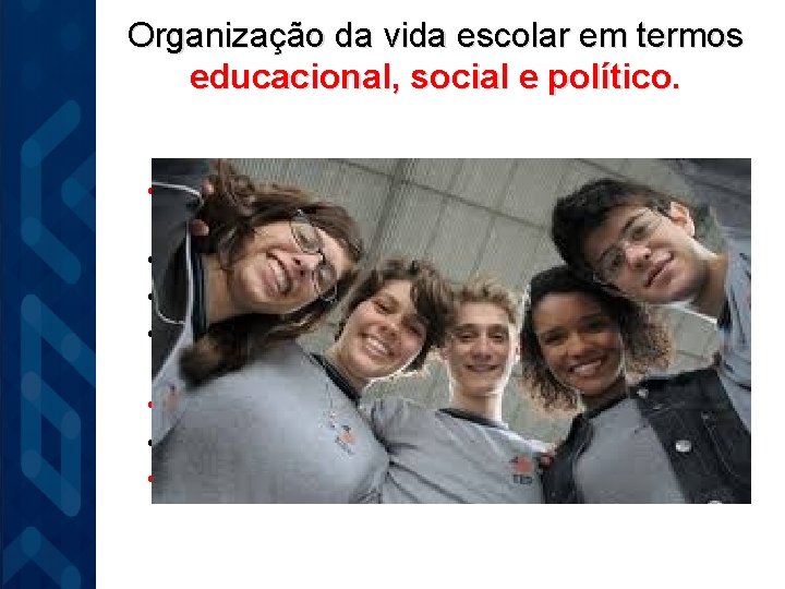 Organização da vida escolar em termos educacional, social e político. • Partimos da reflexão