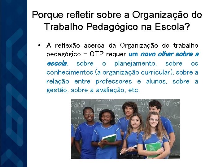 Porque refletir sobre a Organização do Trabalho Pedagógico na Escola? • A reflexão acerca