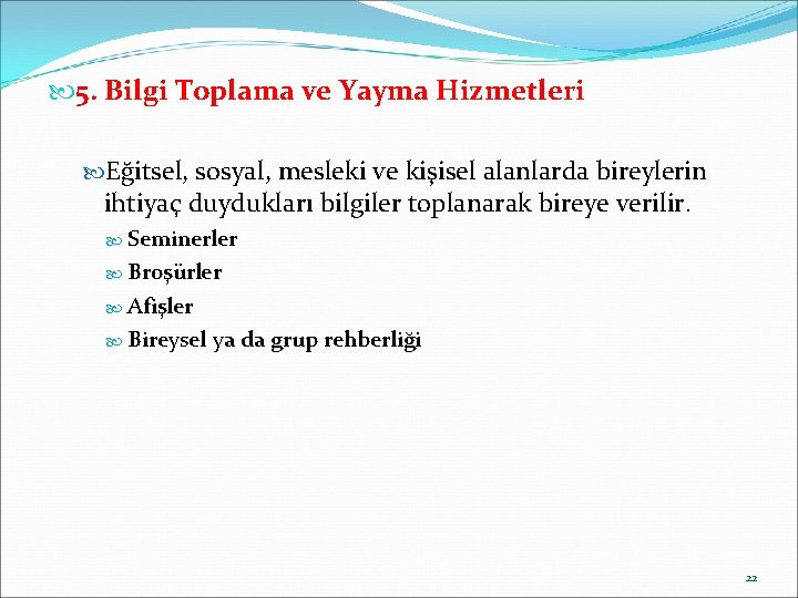  5. Bilgi Toplama ve Yayma Hizmetleri Eğitsel, sosyal, mesleki ve kişisel alanlarda bireylerin