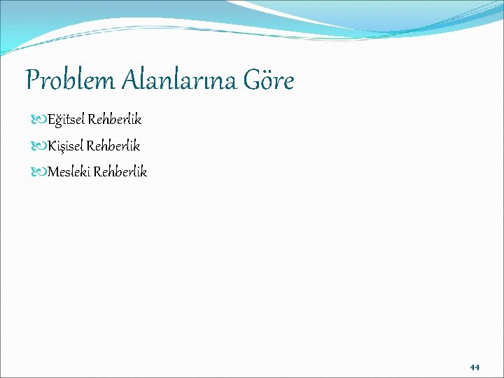 Problem Alanlarına Göre Eğitsel Rehberlik Kişisel Rehberlik Mesleki Rehberlik 44 