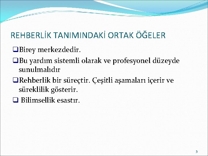 REHBERLİK TANIMINDAKİ ORTAK ÖĞELER q. Birey merkezdedir. q. Bu yardım sistemli olarak ve profesyonel