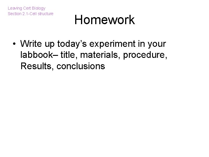 Leaving Cert Biology Section 2. 1 -Cell structure Homework • Write up today’s experiment