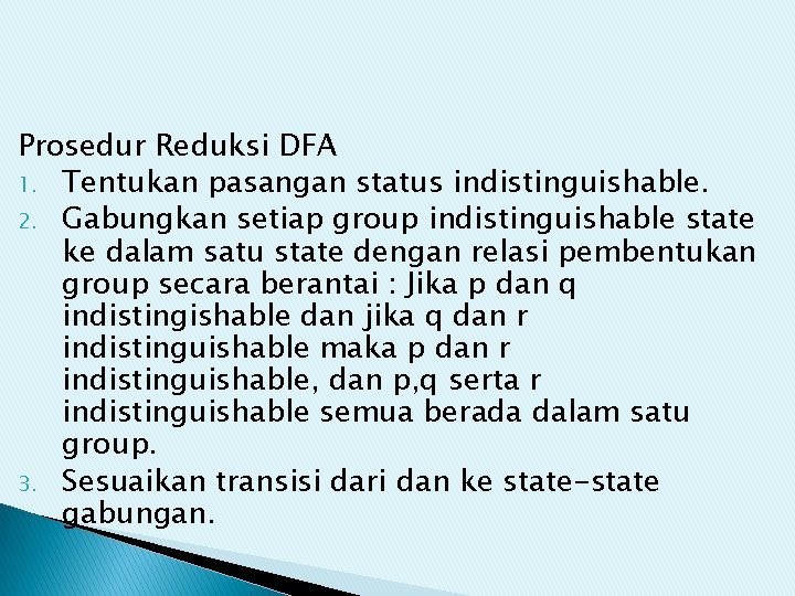 Prosedur Reduksi DFA 1. Tentukan pasangan status indistinguishable. 2. Gabungkan setiap group indistinguishable state