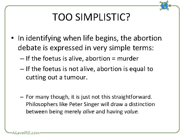 TOO SIMPLISTIC? • In identifying when life begins, the abortion debate is expressed in