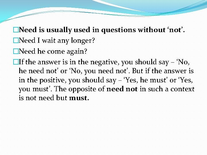�Need is usually used in questions without ‘not’. �Need I wait any longer? �Need
