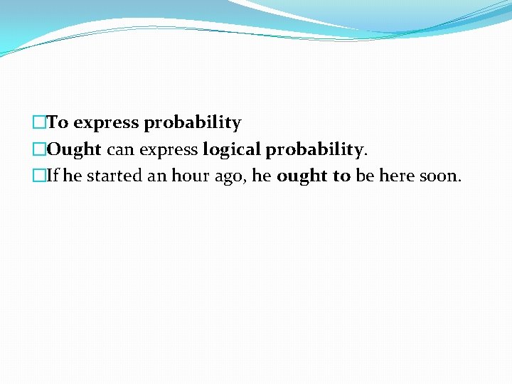 �To express probability �Ought can express logical probability. �If he started an hour ago,
