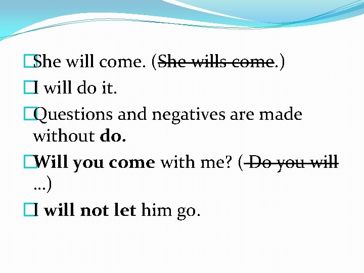 �She will come. (She wills come. ) �I will do it. �Questions and negatives
