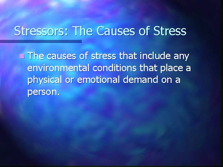 Stressors: The Causes of Stress n The causes of stress that include any environmental