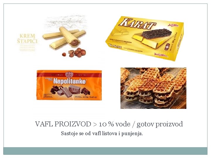 VAFL PROIZVOD > 10 % vode / gotov proizvod Sastoje se od vafl listova