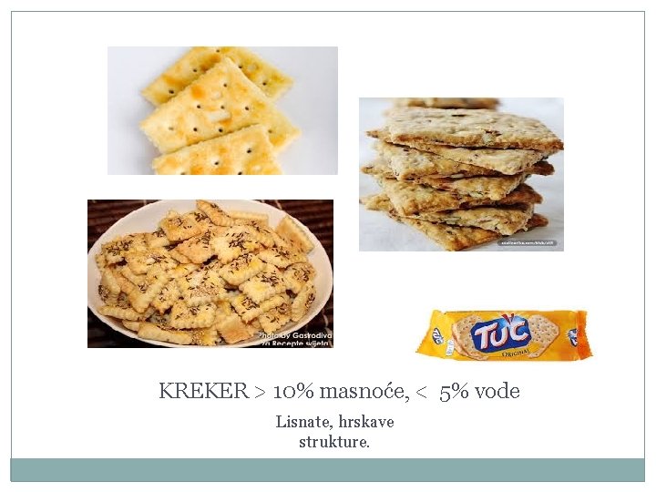 KREKER > 10% masnoće, < 5% vode Lisnate, hrskave strukture. 