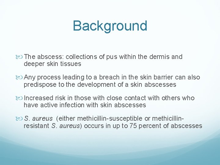 Background The abscess: collections of pus within the dermis and deeper skin tissues Any