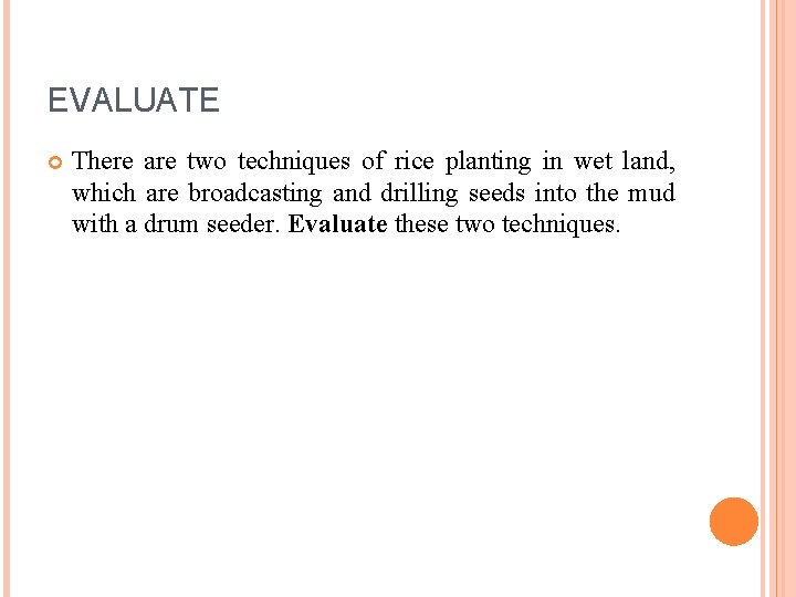 EVALUATE There are two techniques of rice planting in wet land, which are broadcasting