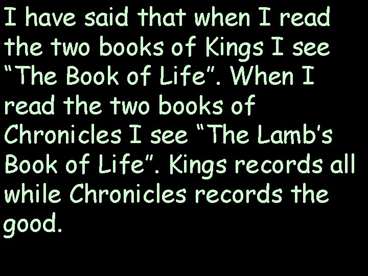 I have said that when I read the two books of Kings I see