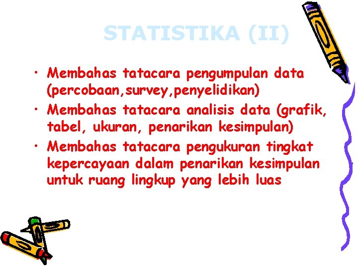 STATISTIKA (II) • Membahas tatacara pengumpulan data (percobaan, survey, penyelidikan) • Membahas tatacara analisis