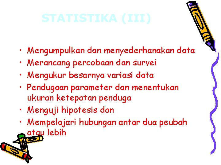 STATISTIKA (III) • • Mengumpulkan dan menyederhanakan data Merancang percobaan dan survei Mengukur besarnya