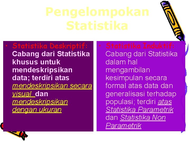 Pengelompokan Statistika • Statistika Deskriptif: • Statistika Induktif: Cabang dari Statistika khusus untuk dalam