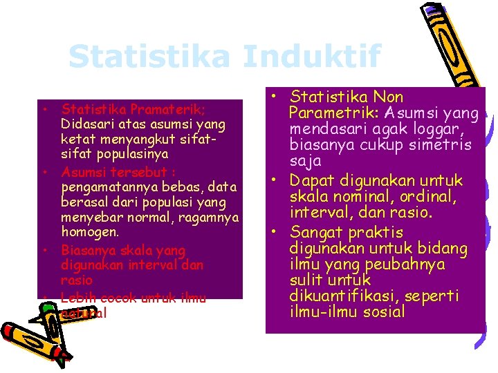 Statistika Induktif • Statistika Pramaterik; Didasari atas asumsi yang ketat menyangkut sifat populasinya •