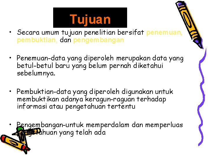 Tujuan • Secara umum tujuan penelitian bersifat penemuan, pembuktian, dan pengembangan • Penemuan-data yang