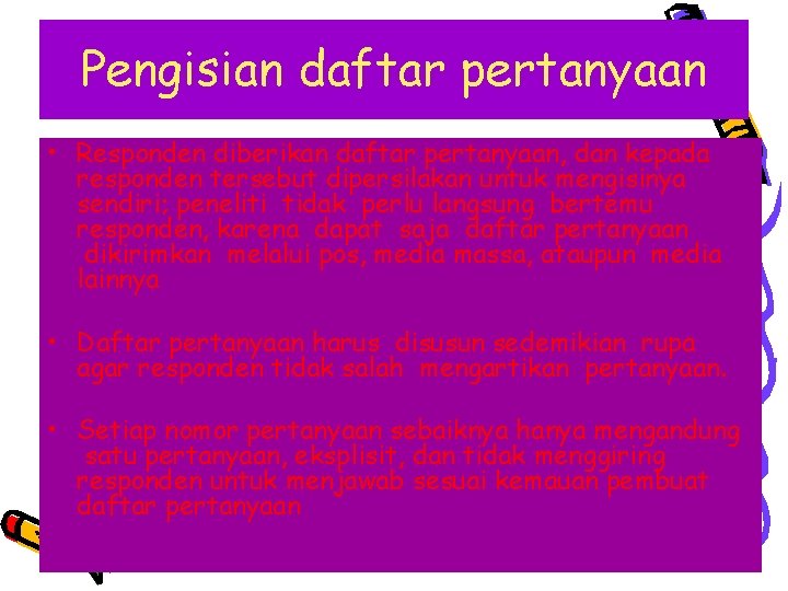 Pengisian daftar pertanyaan • Responden diberikan daftar pertanyaan, dan kepada responden tersebut dipersilakan untuk