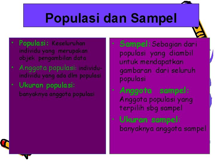 Populasi dan Sampel • Populasi: Keseluruhan individu yang merupakan objek pengambilan data • Anggota