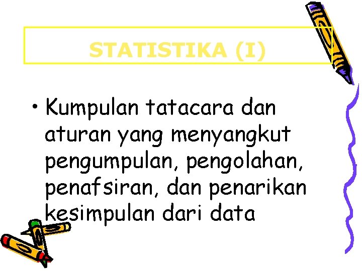 STATISTIKA (I) • Kumpulan tatacara dan aturan yang menyangkut pengumpulan, pengolahan, penafsiran, dan penarikan