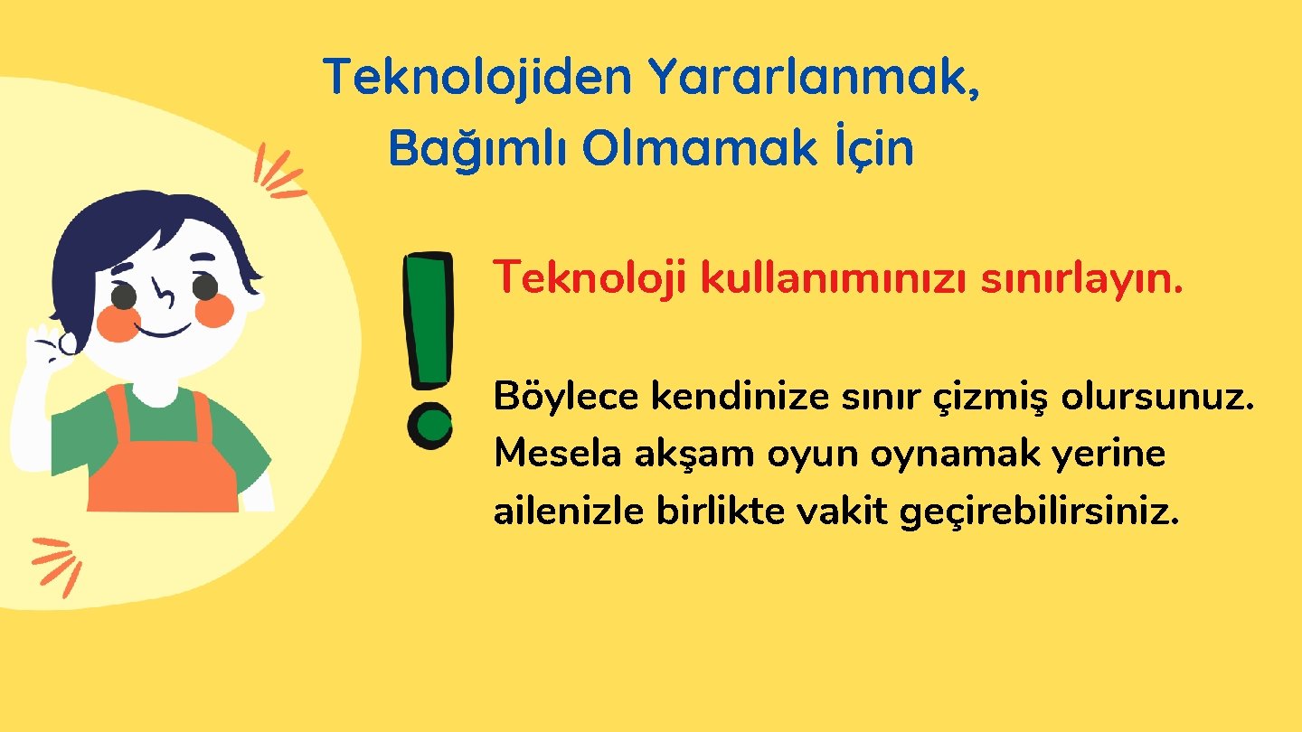 Teknolojiden Yararlanmak, Bağımlı Olmamak İçin Teknoloji kullanımınızı sınırlayın. Böylece kendinize sınır çizmiş olursunuz. Mesela