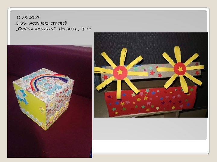 15. 05. 2020 DOS- Activitate practică „Cufărul fermecat”- decorare, lipire 15. 05. 2020 DOS- Activitate practică „Cufărul fermecat”- decorare, lipire