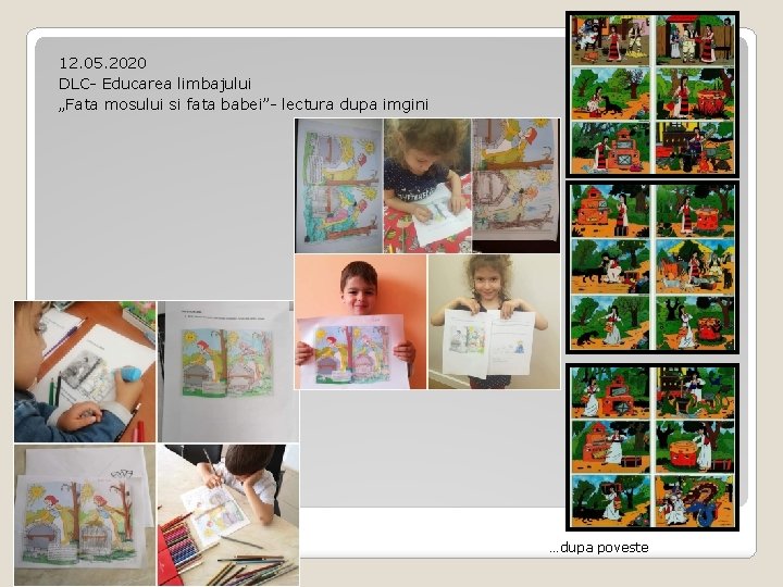 12. 05. 2020 DLC- Educarea limbajului „Fata mosului si fata babei”- lectura dupa imgini 12. 05. 2020 DLC- Educarea limbajului „Fata mosului si fata babei”- lectura dupa imgini