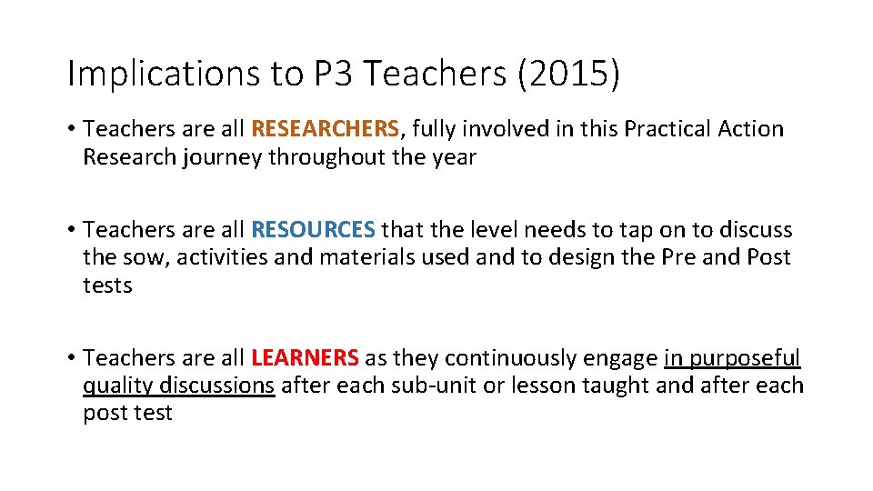 Implications to P 3 Teachers (2015) • Teachers are all RESEARCHERS, fully involved in