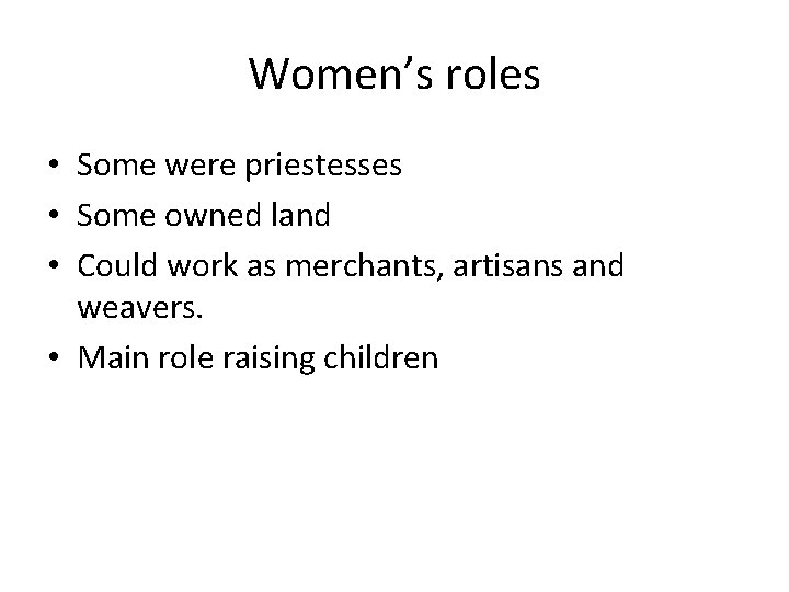 Women’s roles • Some were priestesses • Some owned land • Could work as
