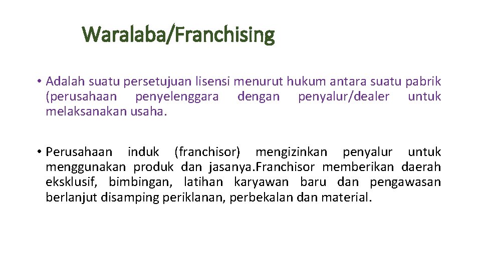 Waralaba/Franchising • Adalah suatu persetujuan lisensi menurut hukum antara suatu pabrik (perusahaan penyelenggara dengan