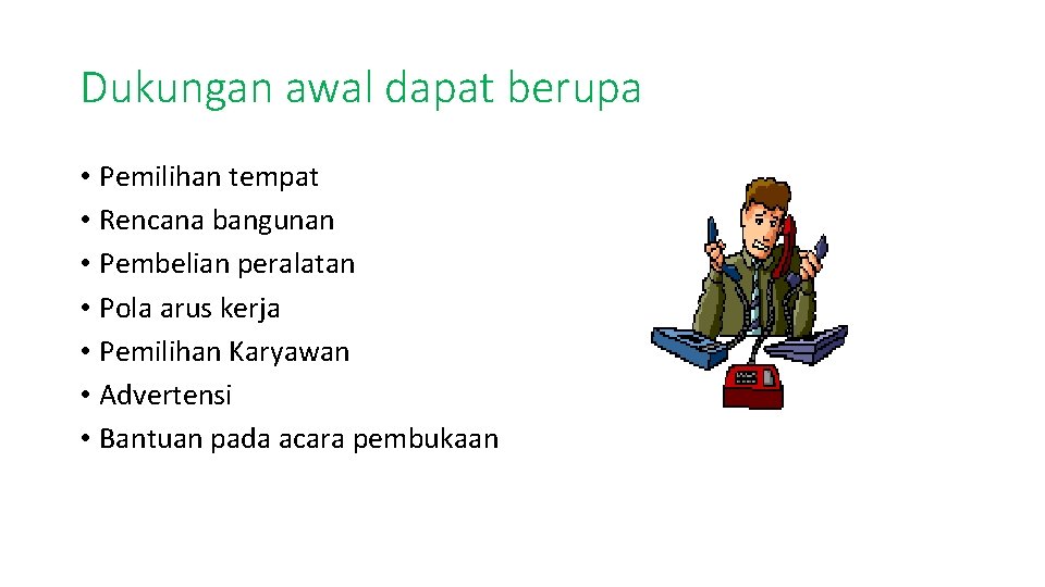 Dukungan awal dapat berupa • Pemilihan tempat • Rencana bangunan • Pembelian peralatan •