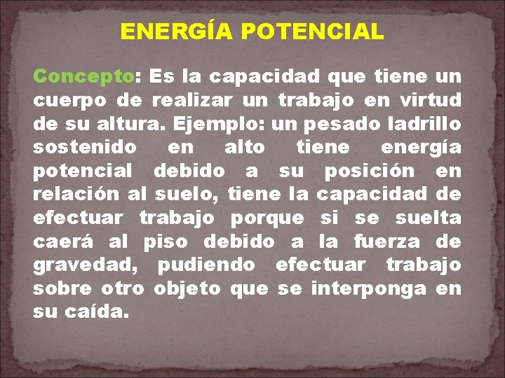 ENERGÍA POTENCIAL Concepto: Es la capacidad que tiene un cuerpo de realizar un trabajo