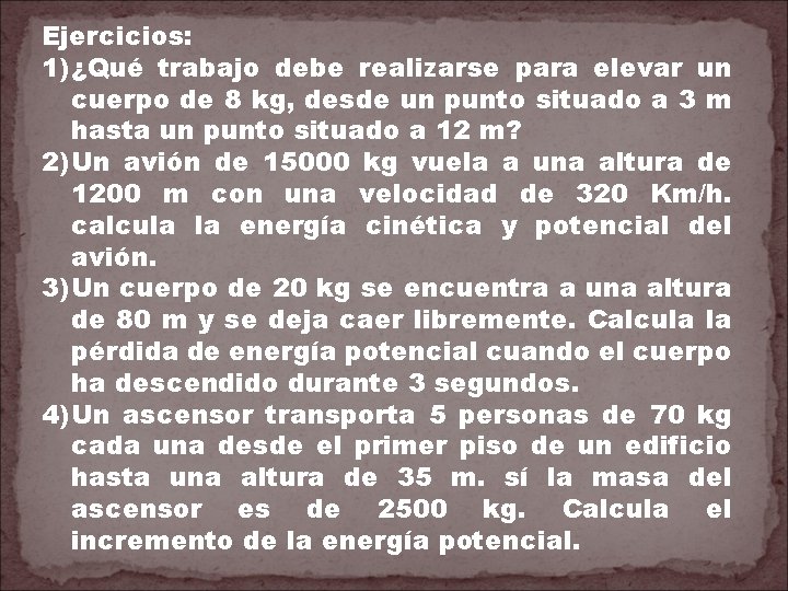 Ejercicios: 1) ¿Qué trabajo debe realizarse para elevar un cuerpo de 8 kg, desde