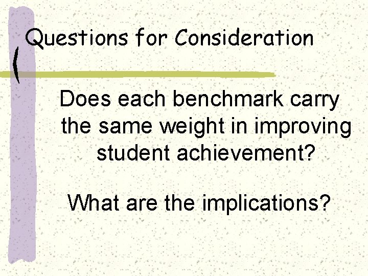 Questions for Consideration Does each benchmark carry the same weight in improving student achievement?