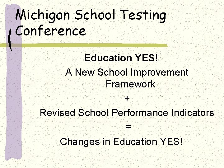 Michigan School Testing Conference Education YES! A New School Improvement Framework + Revised School