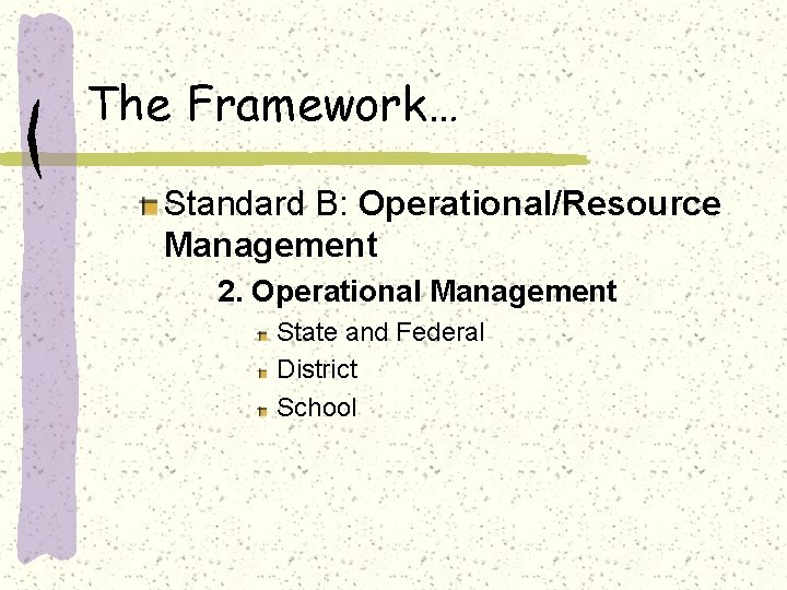 The Framework… Standard B: Operational/Resource Management 2. Operational Management State and Federal District School