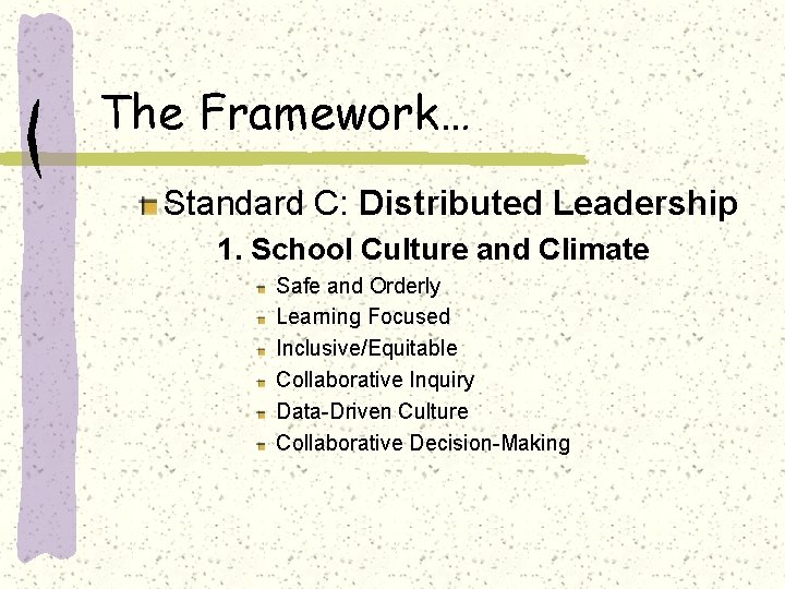 The Framework… Standard C: Distributed Leadership 1. School Culture and Climate Safe and Orderly