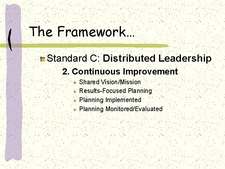 The Framework… Standard C: Distributed Leadership 2. Continuous Improvement Shared Vision/Mission Results-Focused Planning Implemented