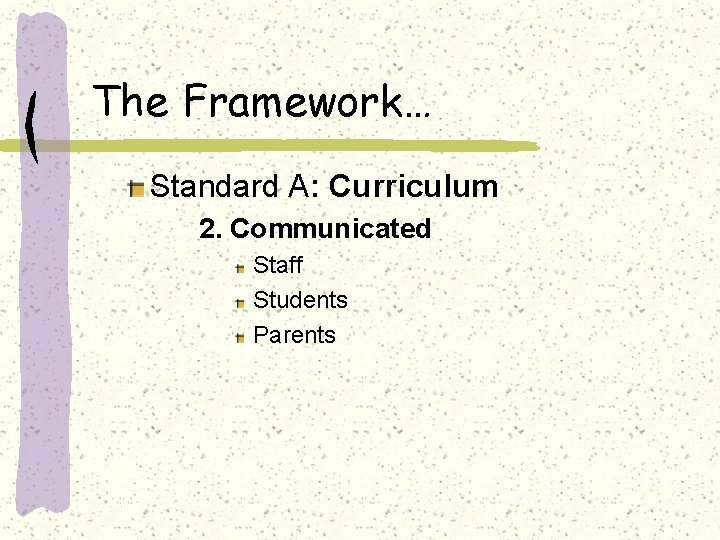 The Framework… Standard A: Curriculum 2. Communicated Staff Students Parents 