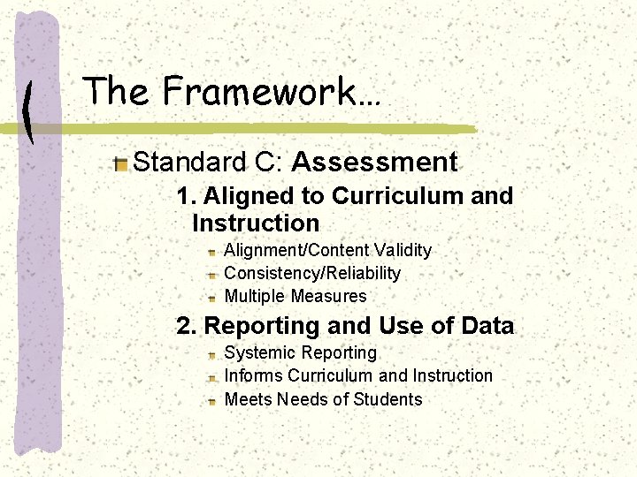 The Framework… Standard C: Assessment 1. Aligned to Curriculum and Instruction Alignment/Content Validity Consistency/Reliability