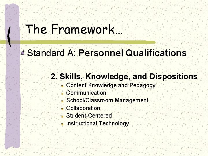 The Framework… Standard A: Personnel Qualifications 2. Skills, Knowledge, and Dispositions Content Knowledge and