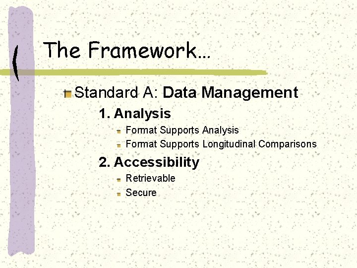 The Framework… Standard A: Data Management 1. Analysis Format Supports Longitudinal Comparisons 2. Accessibility