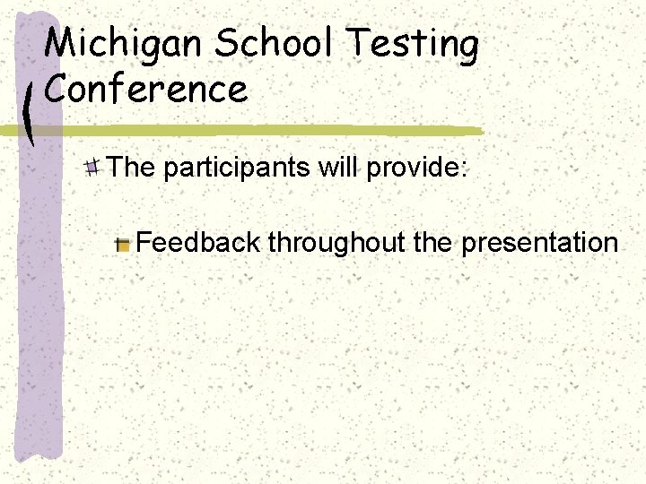 Michigan School Testing Conference The participants will provide: Feedback throughout the presentation 