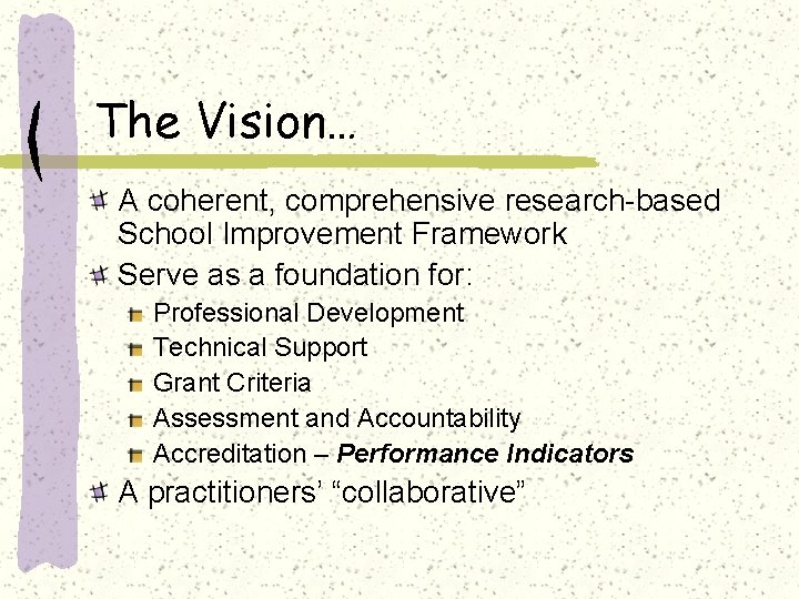 The Vision… A coherent, comprehensive research-based School Improvement Framework Serve as a foundation for: