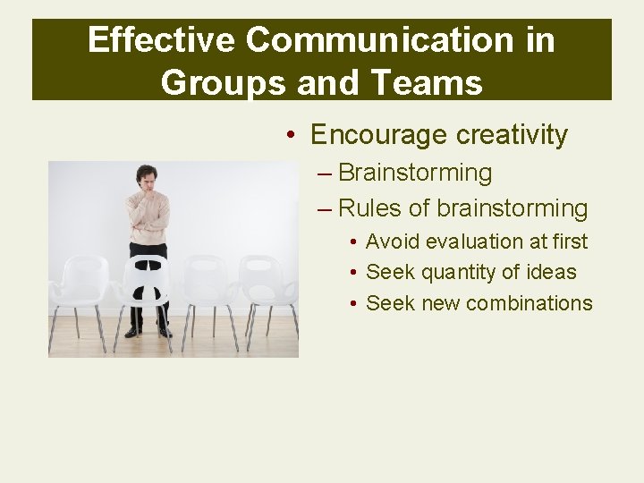 Effective Communication in Groups and Teams • Encourage creativity – Brainstorming – Rules of